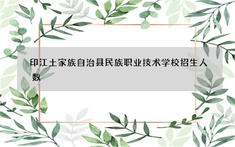 印江土家族自治县民族职业技术学校招生人数