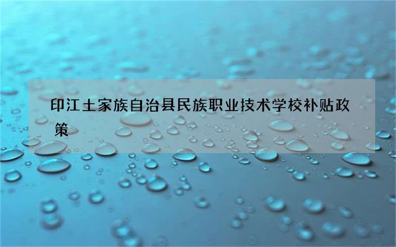 印江土家族自治县民族职业技术学校补贴政策