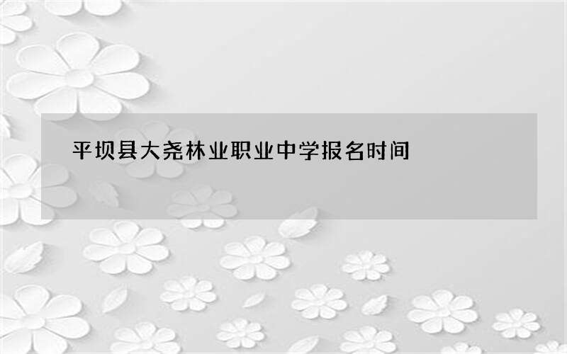 平坝县大尧林业职业中学报名时间