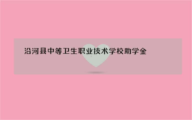 沿河县中等卫生职业技术学校助学金