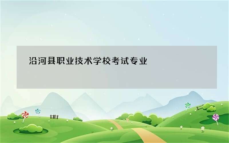 沿河县职业技术学校考试专业