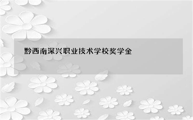 黔西南深兴职业技术学校奖学金