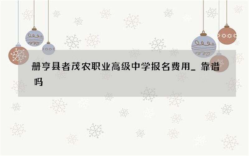 册亨县者茂农职业高级中学报名费用_靠谱吗