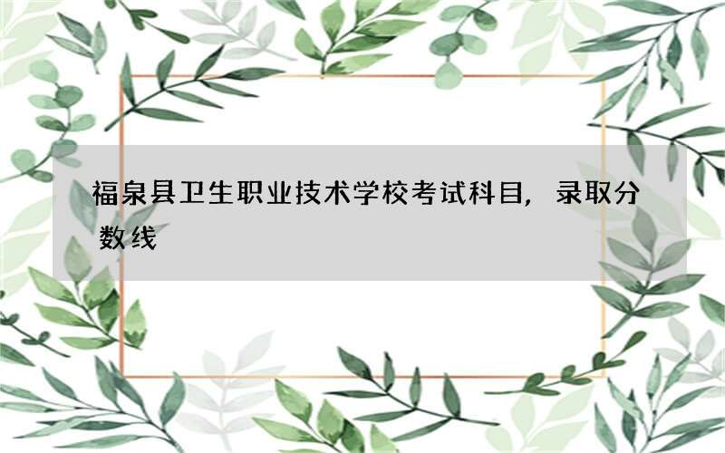福泉县卫生职业技术学校考试科目,录取分数线