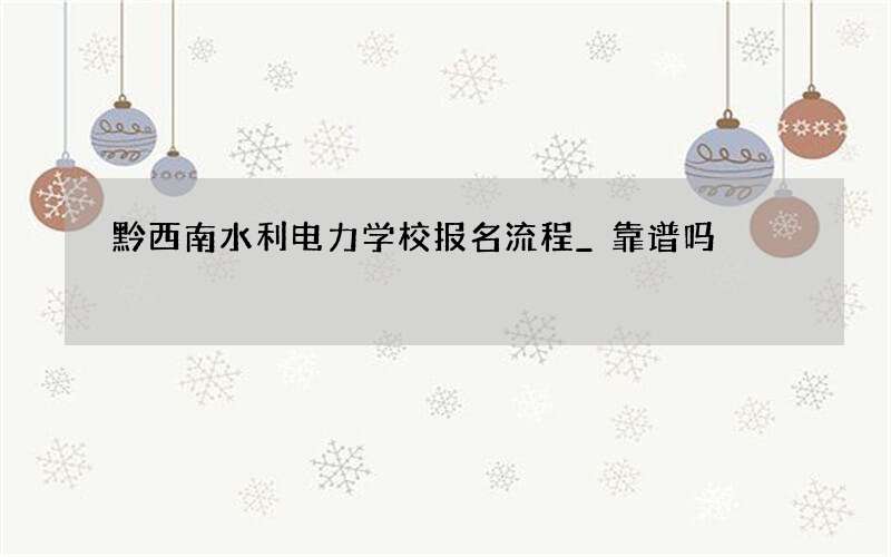 黔西南水利电力学校报名流程_靠谱吗