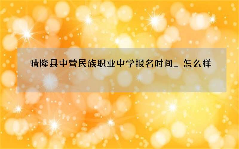 晴隆县中营民族职业中学报名时间_怎么样