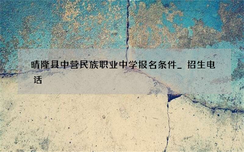 晴隆县中营民族职业中学报名条件_招生电话