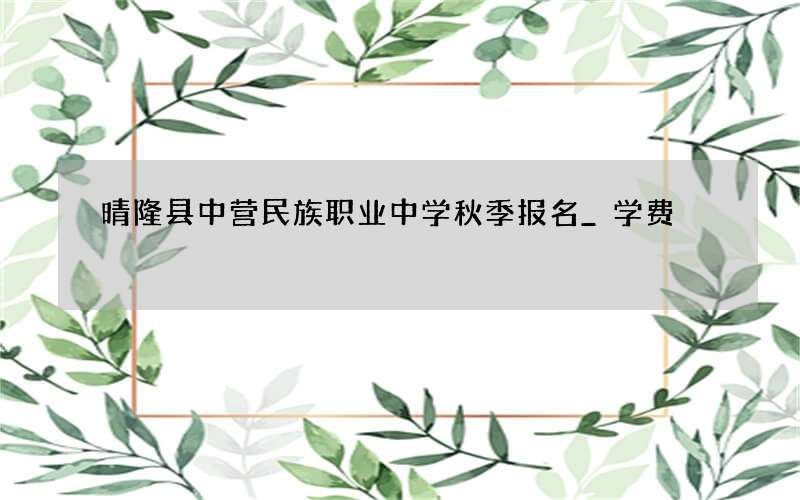 晴隆县中营民族职业中学秋季报名_学费