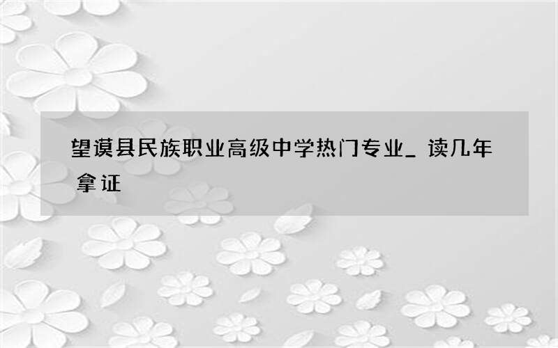 望谟县民族职业高级中学热门专业_读几年拿证